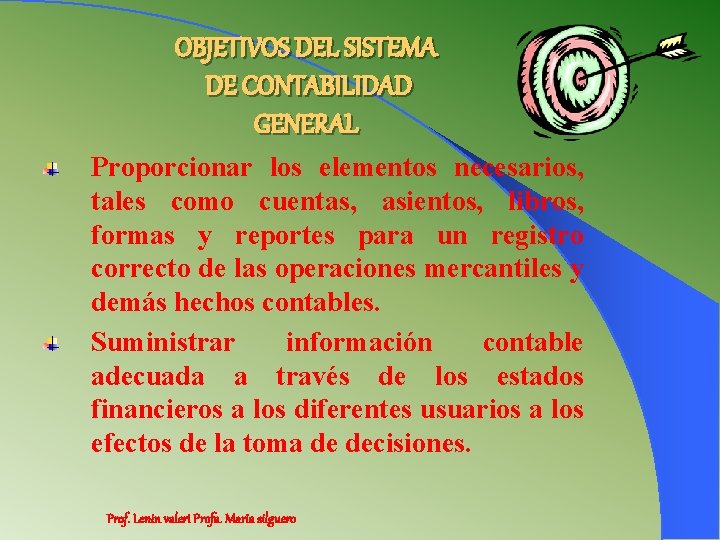 OBJETIVOS DEL SISTEMA DE CONTABILIDAD GENERAL Proporcionar los elementos necesarios, tales como cuentas, asientos,