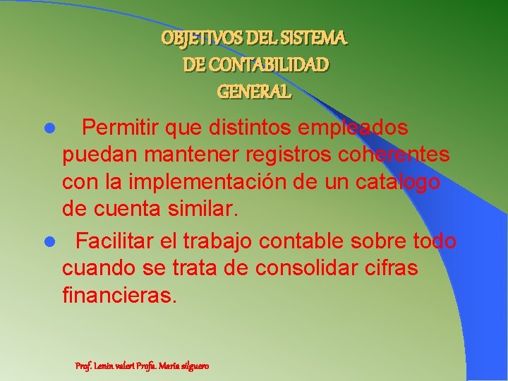 OBJETIVOS DEL SISTEMA DE CONTABILIDAD GENERAL Permitir que distintos empleados puedan mantener registros coherentes