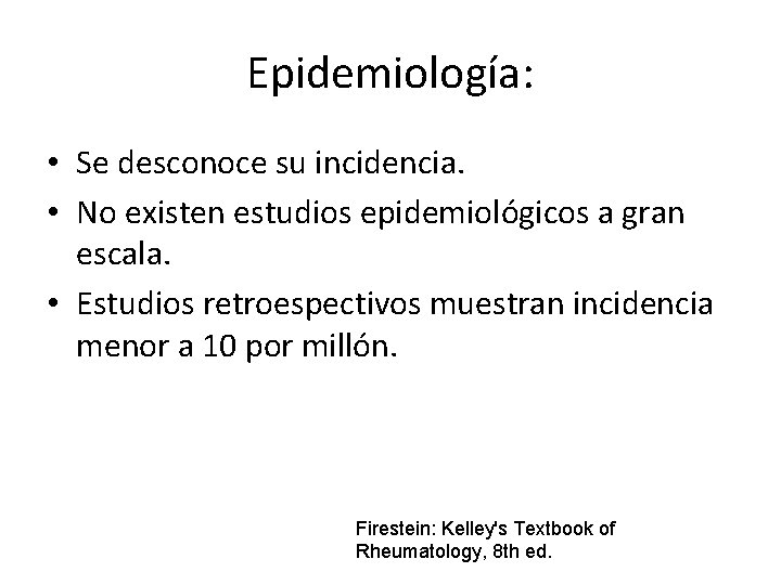 Epidemiología: • Se desconoce su incidencia. • No existen estudios epidemiológicos a gran escala. Epidemiología: • Se desconoce su incidencia. • No existen estudios epidemiológicos a gran escala.