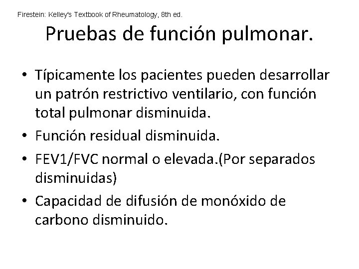 Firestein: Kelley's Textbook of Rheumatology, 8 th ed. Pruebas de función pulmonar. • Típicamente Firestein: Kelley's Textbook of Rheumatology, 8 th ed. Pruebas de función pulmonar. • Típicamente