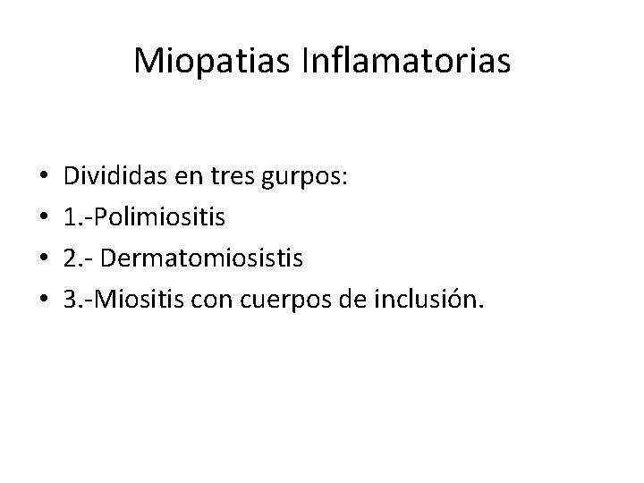 Miopatias Inflamatorias • • Divididas en tres gurpos: 1. -Polimiositis 2. - Dermatomiosistis 3. Miopatias Inflamatorias • • Divididas en tres gurpos: 1. -Polimiositis 2. - Dermatomiosistis 3.