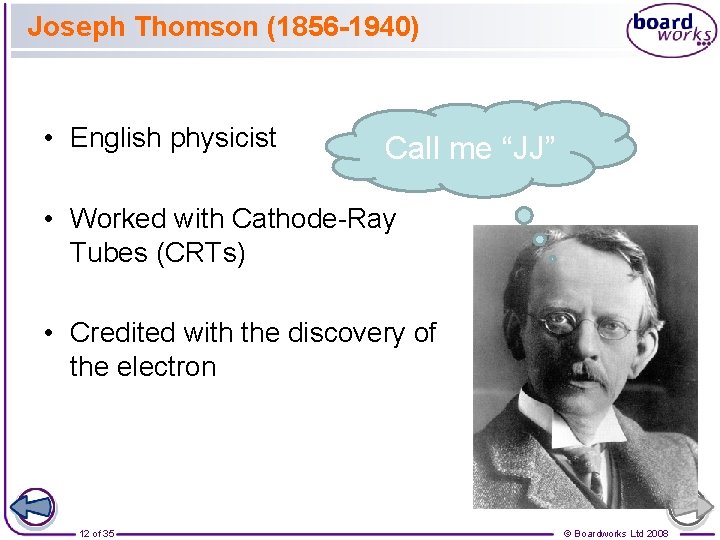 Joseph Thomson (1856 -1940) • English physicist Call me “JJ” • Worked with Cathode-Ray