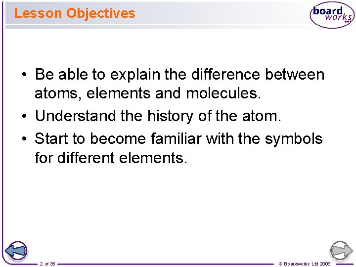 Lesson Objectives • Be able to explain the difference between atoms, elements and molecules.