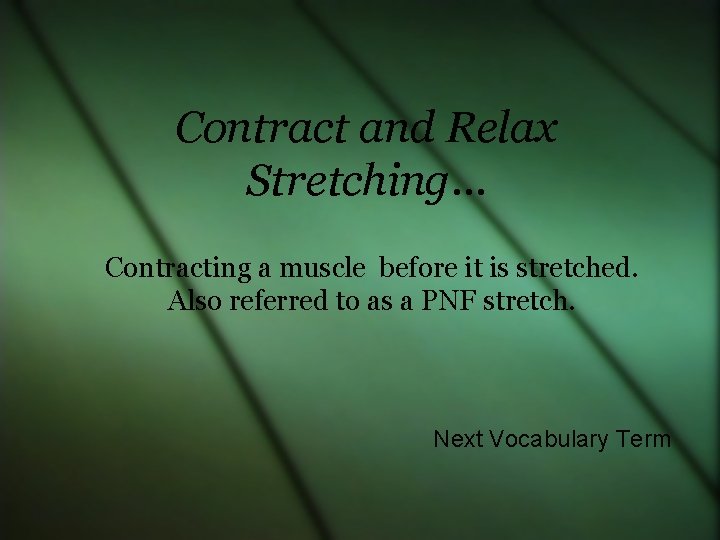 Contract and Relax Stretching… Contracting a muscle before it is stretched. Also referred to
