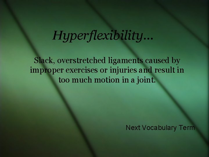 Hyperflexibility… Slack, overstretched ligaments caused by improper exercises or injuries and result in too