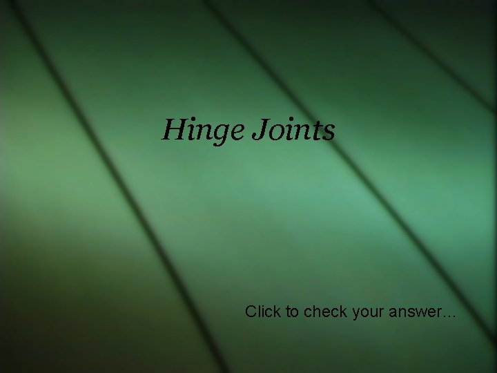 Hinge Joints Click to check your answer… 