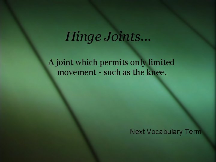 Hinge Joints… A joint which permits only limited movement - such as the knee.