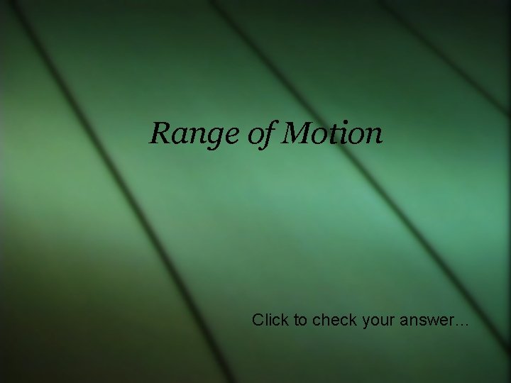 Range of Motion Click to check your answer… 