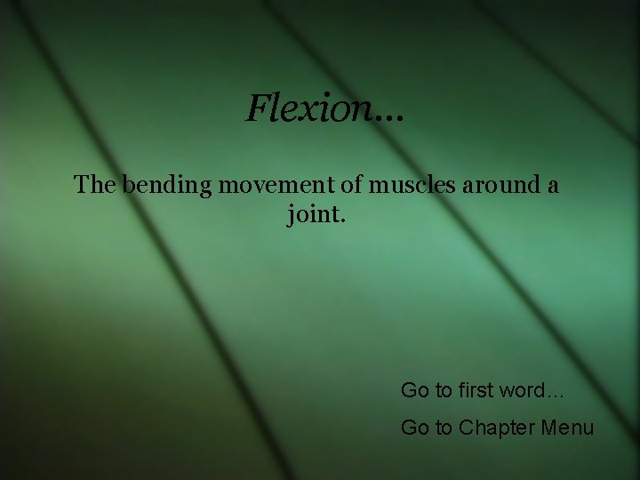 Flexion… The bending movement of muscles around a joint. Go to first word… Go