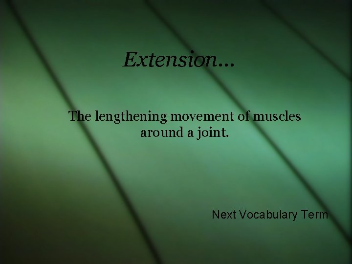 Extension… The lengthening movement of muscles around a joint. Next Vocabulary Term 