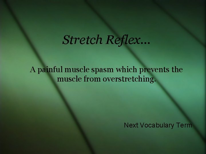 Stretch Reflex… A painful muscle spasm which prevents the muscle from overstretching. Next Vocabulary