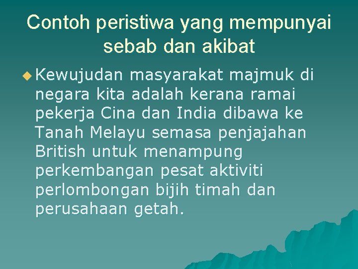 Contoh peristiwa yang mempunyai sebab dan akibat u Kewujudan masyarakat majmuk di negara kita