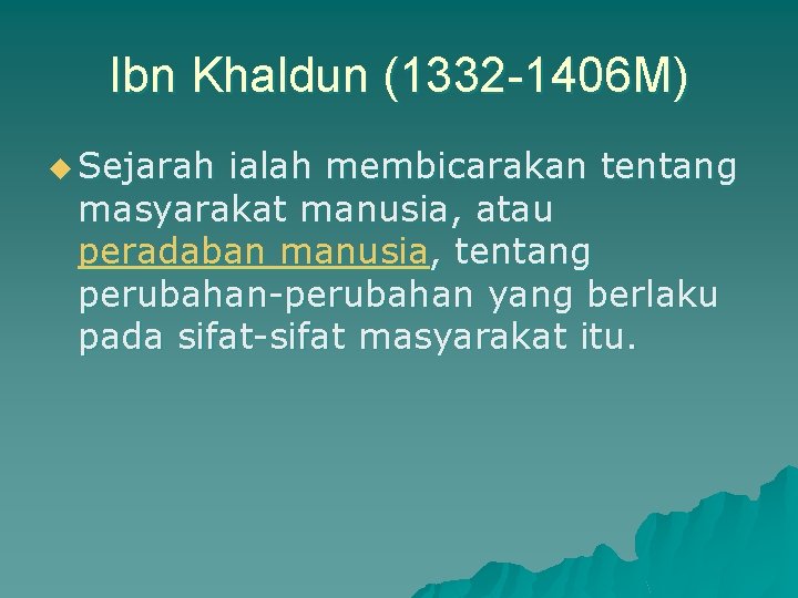 Ibn Khaldun (1332 -1406 M) u Sejarah ialah membicarakan tentang masyarakat manusia, atau peradaban