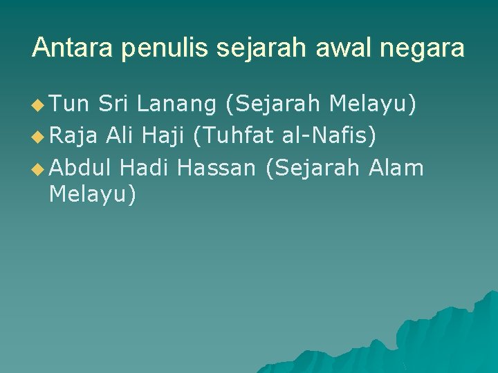 Antara penulis sejarah awal negara u Tun Sri Lanang (Sejarah Melayu) u Raja Ali