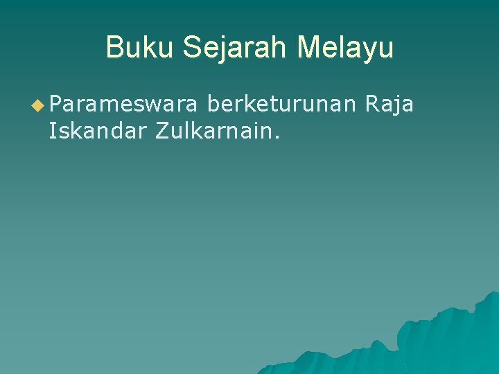 Buku Sejarah Melayu u Parameswara berketurunan Raja Iskandar Zulkarnain. 