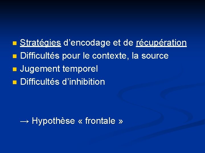 n n Stratégies d’encodage et de récupération Difficultés pour le contexte, la source Jugement n n Stratégies d’encodage et de récupération Difficultés pour le contexte, la source Jugement