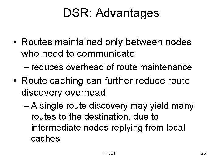 DSR: Advantages • Routes maintained only between nodes who need to communicate – reduces