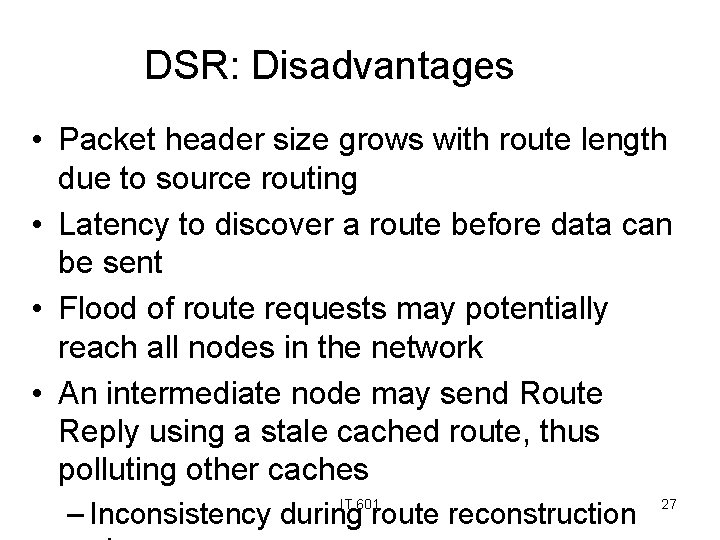 DSR: Disadvantages • Packet header size grows with route length due to source routing