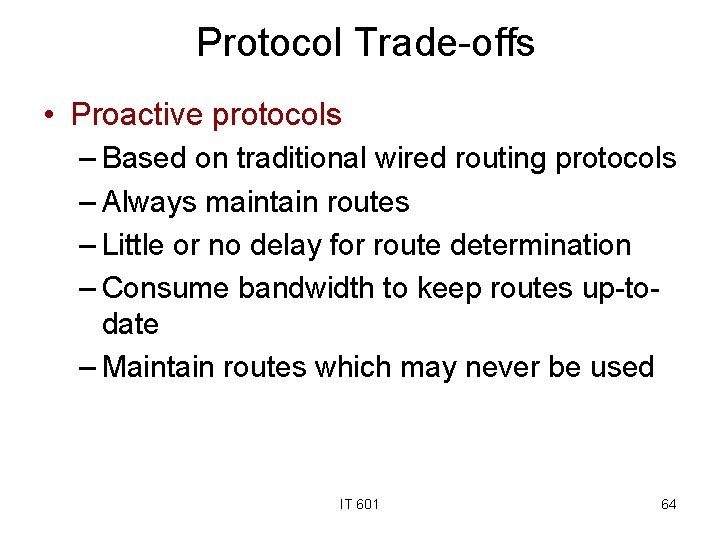 Protocol Trade-offs • Proactive protocols – Based on traditional wired routing protocols – Always