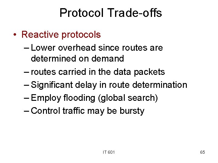 Protocol Trade-offs • Reactive protocols – Lower overhead since routes are determined on demand