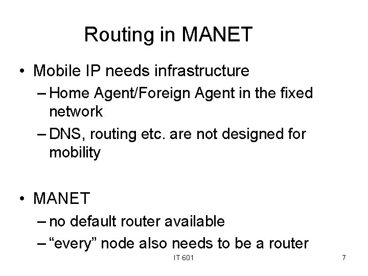 Routing in MANET • Mobile IP needs infrastructure – Home Agent/Foreign Agent in the