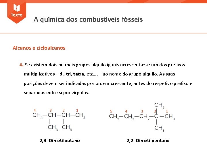 A química dos combustíveis fósseis Alcanos e cicloalcanos 4. Se existem dois ou mais