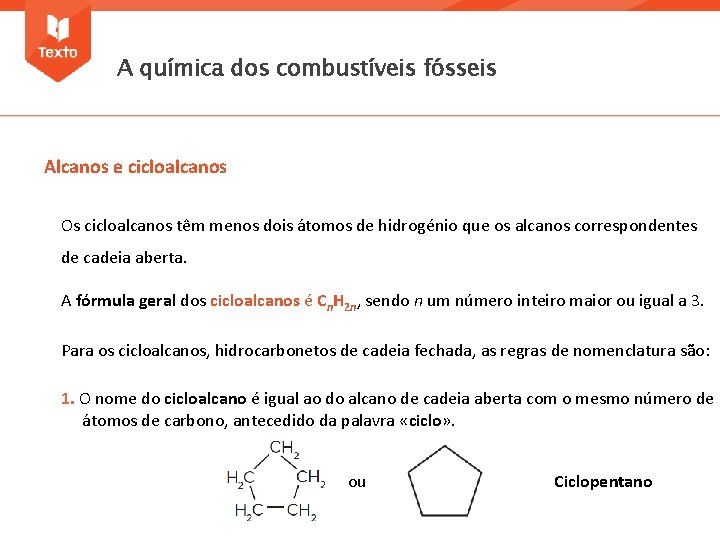 A química dos combustíveis fósseis Alcanos e cicloalcanos Os cicloalcanos têm menos dois átomos