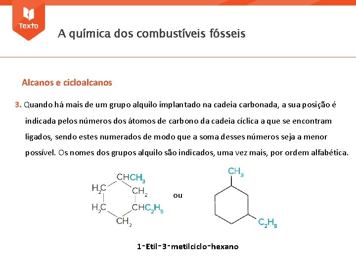 A química dos combustíveis fósseis Alcanos e cicloalcanos 3. Quando há mais de um