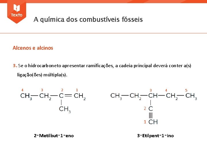 A química dos combustíveis fósseis Alcenos e alcinos 3. Se o hidrocarboneto apresentar ramificações,