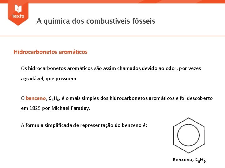 A química dos combustíveis fósseis Hidrocarbonetos aromáticos Os hidrocarbonetos aromáticos são assim chamados devido