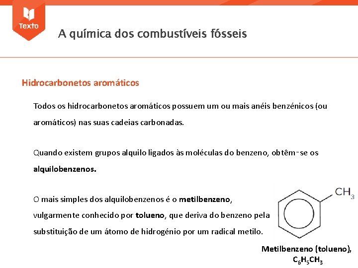 A química dos combustíveis fósseis Hidrocarbonetos aromáticos Todos os hidrocarbonetos aromáticos possuem um ou