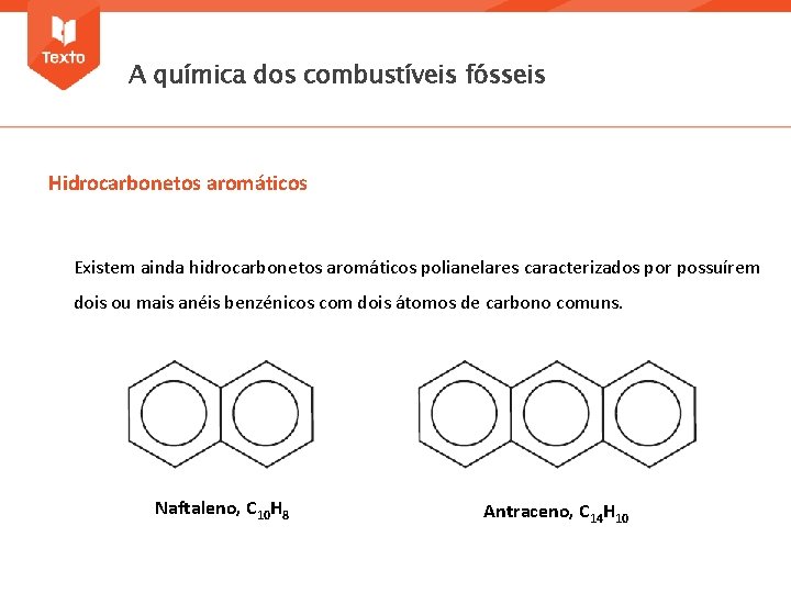 A química dos combustíveis fósseis Hidrocarbonetos aromáticos Existem ainda hidrocarbonetos aromáticos polianelares caracterizados por