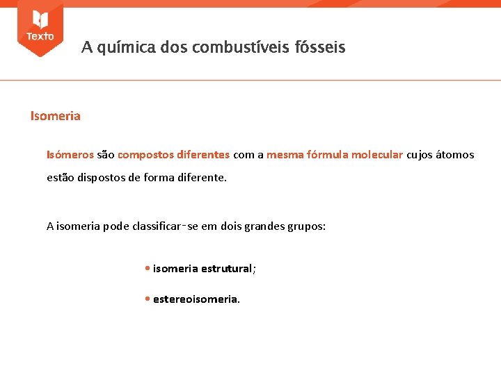 A química dos combustíveis fósseis Isomeria Isómeros são compostos diferentes com a mesma fórmula