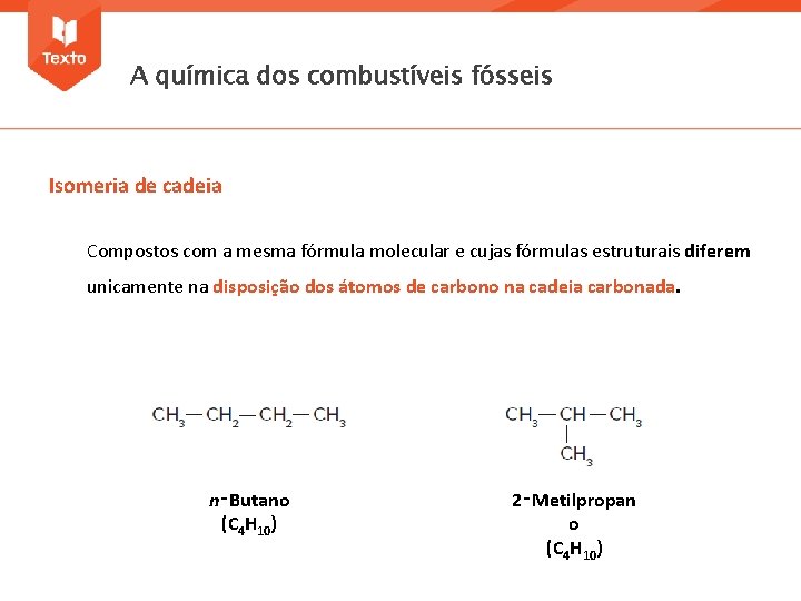 A química dos combustíveis fósseis Isomeria de cadeia Compostos com a mesma fórmula molecular