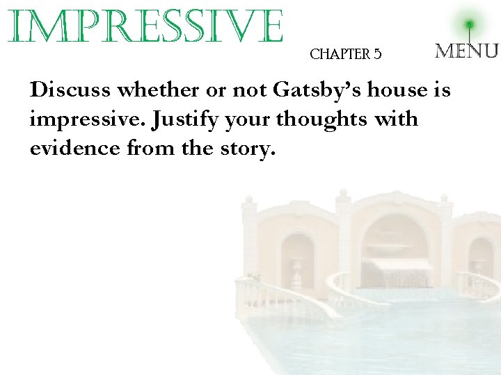 impressive CHAPTER 5 Discuss whether or not Gatsby’s house is impressive. Justify your thoughts