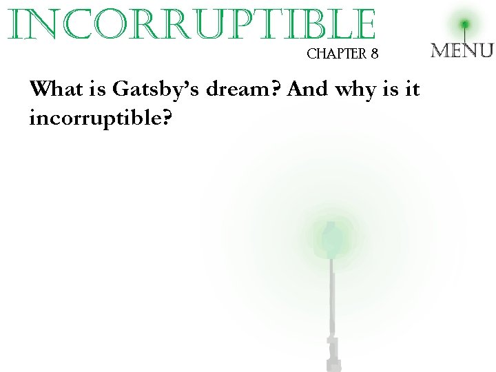 incorruptible CHAPTER 8 What is Gatsby’s dream? And why is it incorruptible? 