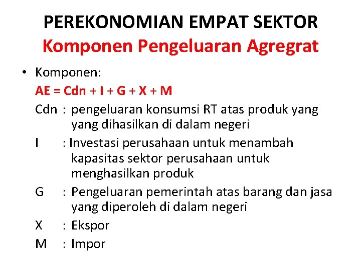 PEREKONOMIAN EMPAT SEKTOR Komponen Pengeluaran Agregrat • Komponen: AE = Cdn + I +