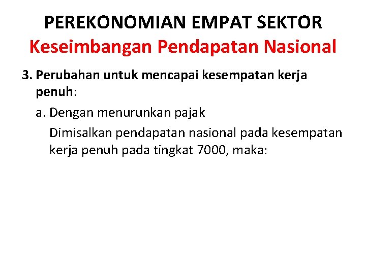 PEREKONOMIAN EMPAT SEKTOR Keseimbangan Pendapatan Nasional 3. Perubahan untuk mencapai kesempatan kerja penuh: a.