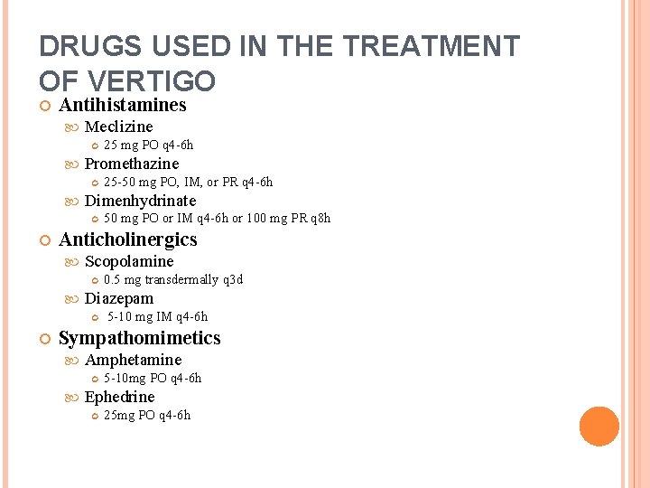 DRUGS USED IN THE TREATMENT OF VERTIGO Antihistamines Meclizine Promethazine 50 mg PO or