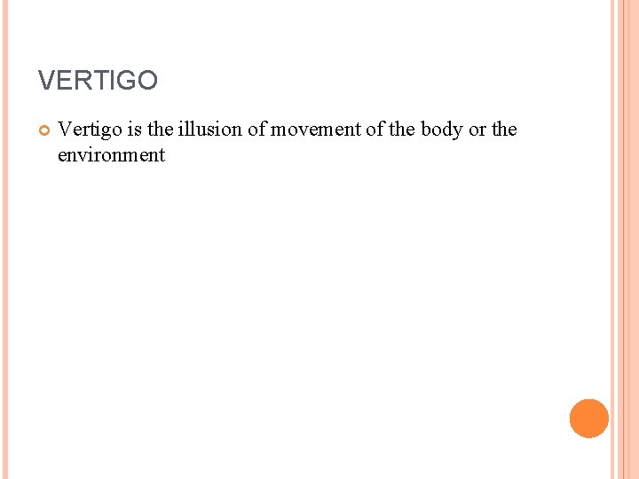 VERTIGO Vertigo is the illusion of movement of the body or the environment 