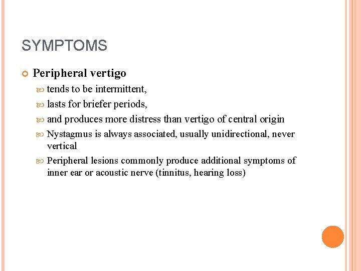 SYMPTOMS Peripheral vertigo tends to be intermittent, lasts for briefer periods, and produces more