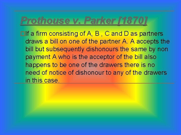 Prothouse v. Parker [1870] �If a firm consisting of A, B , C and