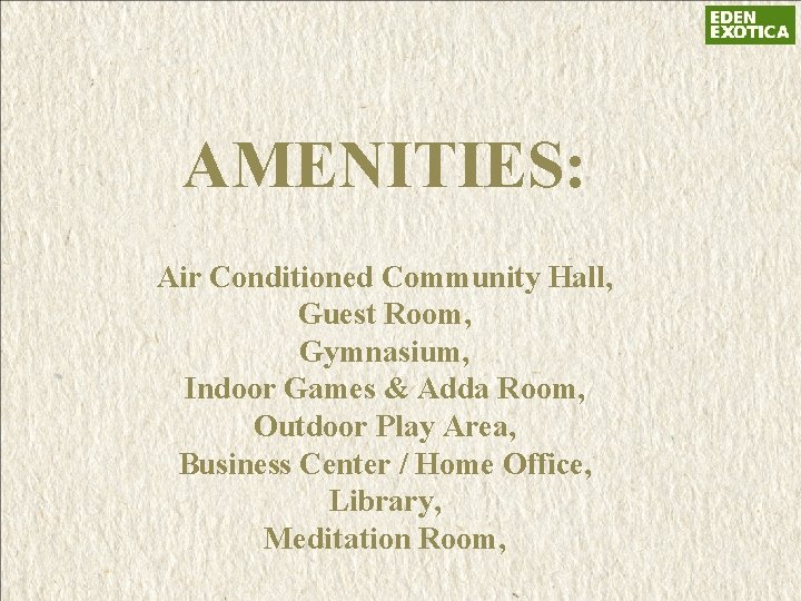 AMENITIES: Air Conditioned Community Hall, Guest Room, Gymnasium, Indoor Games & Adda Room, Outdoor