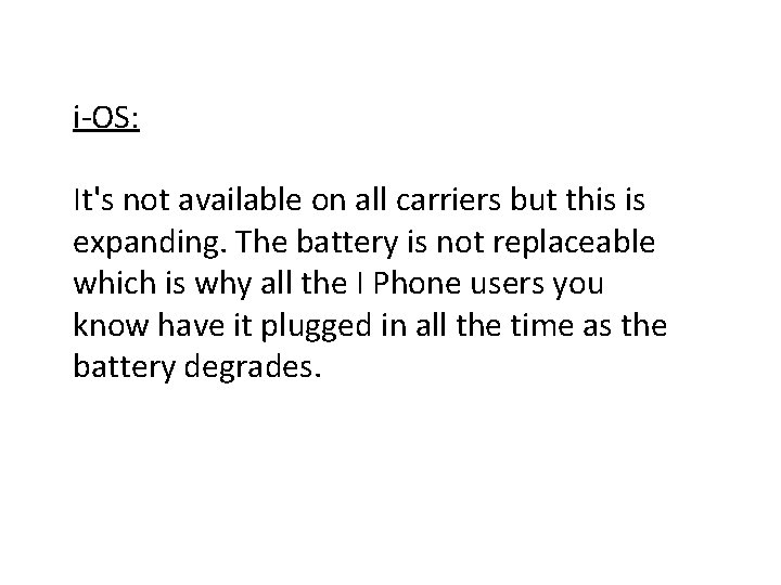 i-OS: It's not available on all carriers but this is expanding. The battery is i-OS: It's not available on all carriers but this is expanding. The battery is