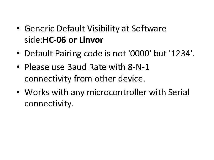 • Generic Default Visibility at Software side: HC-06 or Linvor • Default Pairing • Generic Default Visibility at Software side: HC-06 or Linvor • Default Pairing