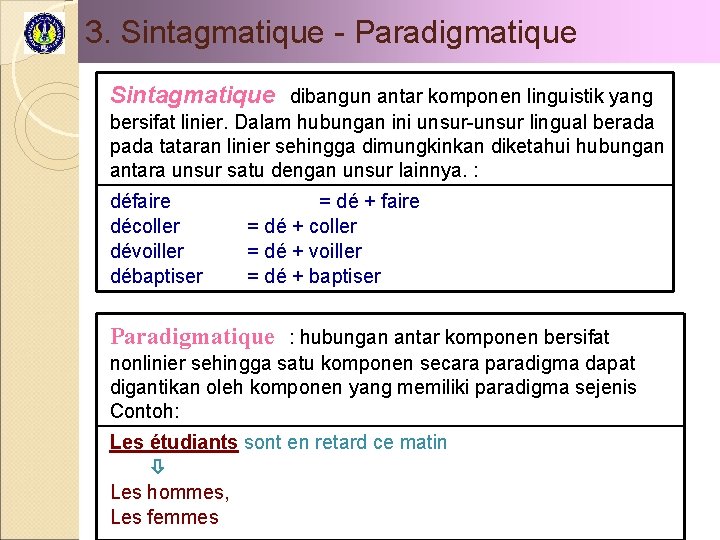 3. Sintagmatique - Paradigmatique Sintagmatique dibangun antar komponen linguistik yang bersifat linier. Dalam hubungan