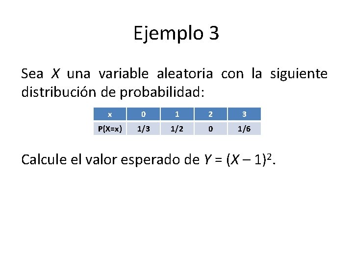 Ejemplo 3 Sea X una variable aleatoria con la siguiente distribución de probabilidad: x