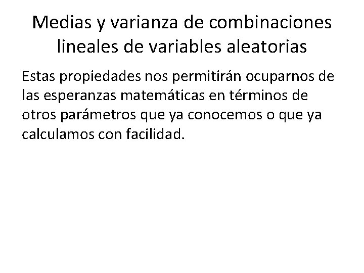 Medias y varianza de combinaciones lineales de variables aleatorias Estas propiedades nos permitirán ocuparnos