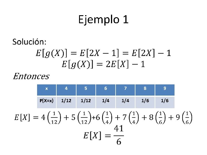 Ejemplo 1 • x 4 5 6 7 8 9 P(X=x) 1/12 1/4 1/6