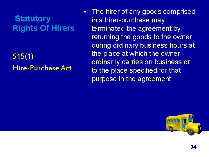 Statutory Rights Of Hirers S 15(1) Hire-Purchase Act • The hirer of any goods